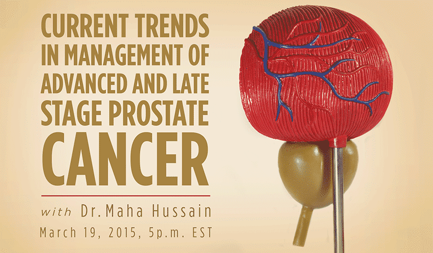 Current Trends in the Management of Advanced and Late Stage Prostate Cancer with Dr. Maha Hussain