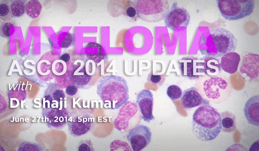 Myeloma – ASCO 2014 Updates with Mayo Clinic’s Dr. Shaji Kumar
